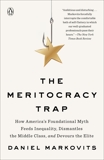 The Meritocracy Trap: How America's Foundational Myth Feeds Inequality, Dismantles the Middle Class, and Devours the Elite, Markovits, Daniel