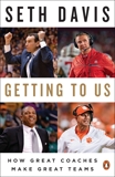 Getting to Us: How Great Coaches Make Great Teams, Davis, Seth