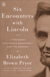 Six Encounters with Lincoln: A President Confronts Democracy and Its Demons, Pryor, Elizabeth Brown