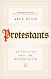 Protestants: The Faith That Made the Modern World, Ryrie, Alec