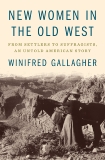 New Women in the Old West: From Settlers to Suffragists, an Untold American Story, Gallagher, Winifred