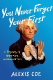 You Never Forget Your First: A Biography of George Washington, Coe, Alexis