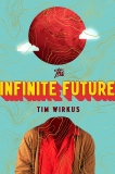 The Infinite Future: A Novel, Wirkus, Tim