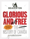 The Beaverton Presents Glorious and/or Free: The True History of Canada, Field, Luke Gordon & Huntley, Alex