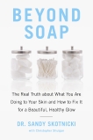 Beyond Soap: The Real Truth About What You Are Doing to Your Skin and How to Fix It for a Beautiful, Healthy Glow, Shulgan, Christopher & Skotnicki, Sandy