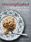 Uncomplicated: Taking the Stress Out of Home Cooking, Tansey, Claire