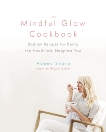 The Mindful Glow Cookbook: Radiant Recipes for Being the Healthiest, Happiest You, Sharp, Abbey