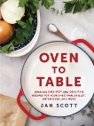 Oven to Table: Over 100 One-Pot and One-Pan Recipes for Your Sheet Pan, Skillet, Dutch Oven, and More, Scott, Jan