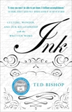 Ink: Culture, Wonder, and Our Relationship with the Written Word, Bishop, Ted