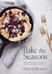 Bake the Seasons: Sweet and Savoury Dishes to Enjoy Throughout the Year, DiLonardo, Marcella