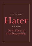 Hater: On the Virtues of Utter Disagreeability, Semley, John