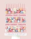 Jenna Rae Cakes and Sweet Treats: Over 100 Recipes for the Modern Baker, Kosowan, Ashley & Hutchinson, Jenna