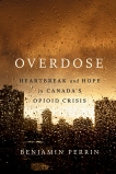 Overdose: Heartbreak and Hope in Canada's Opioid Crisis, Perrin, Benjamin