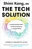 The Tech Solution: Creating Healthy Habits for Kids Growing Up in a Digital World, Kang, Shimi