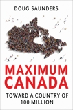 Maximum Canada: Toward a Country of 100 Million, Saunders, Doug