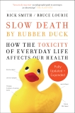 Slow Death by Rubber Duck Fully Expanded and Updated: How the Toxicity of Everyday Life Affects Our Health, Smith, Rick & Lourie, Bruce