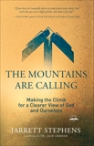 The Mountains Are Calling: Making the Climb for a Clearer View of God and Ourselves, Stephens, Jarrett