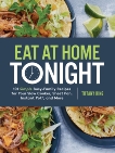 Eat at Home Tonight: 101 Simple Busy-Family Recipes for Your Slow Cooker, Sheet Pan, Instant Pot®,  and More: A Cookbook, King, Tiffany