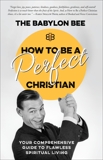 How to Be a Perfect Christian: Your Comprehensive Guide to Flawless Spiritual Living, 