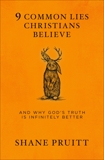 9 Common Lies Christians Believe: And Why God's Truth Is Infinitely Better, Pruitt, Shane