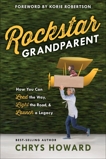 Rockstar Grandparent: How You Can Lead the Way, Light the Road, and Launch a Legacy, Howard, Chrys