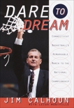 Dare to Dream: Connecticut Basketball's Remarkable March to the National Championship, Calhoun, Jim & Montville, Leigh