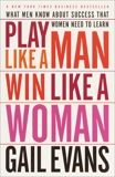 Play Like a Man, Win Like a Woman: What Men Know About Success that Women Need to Learn, Evans, Gail