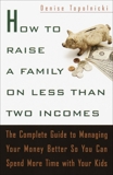 How to Raise a Family on Less Than Two Incomes: The Complete Guide to Managing Your Money Better So You Can Spend More Time with Your Kids, Topolnicki, Denise