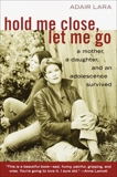 Hold Me Close, Let Me Go: A Mother, a Daughter and an Adolescence Survived, Lara, Adair