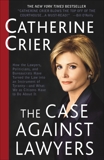 The Case Against Lawyers: How the Lawyers, Politicians, and Bureaucrats Have Turned the Law into an Instrument of Tyranny--and What We as Citizens Have to Do About It, Crier, Catherine