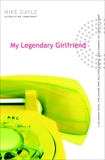 My Legendary Girlfriend: A Novel, Gayle, Mike