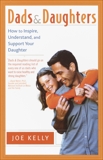 Dads and Daughters: How to Inspire, Understand and Support Your Daughter When She's Growing Up So Fast, Kelly, Joe