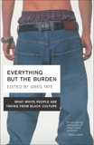 Everything But the Burden: What White People Are Taking from Black Culture, Tate, Greg