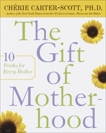 The Gift of Motherhood: 10 Truths for Every Mother, Carter-Scott, Cherie