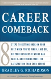 Career Comeback: Eight steps to getting back on your feet when you're fired, laid off, or your business ventures has failed--and finding more job satisfaction than ever before, Richardson, Bradley