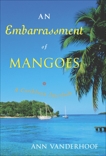 An Embarrassment of Mangoes: A Caribbean Interlude, Vanderhoof, Ann