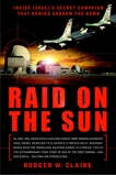 Raid on the Sun: Inside Israel's Secret Campaign that Denied Saddam the Bomb, Claire, Rodger