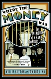 Where the Money Was: The Memoirs of a Bank Robber, Sutton, Willie & Linn, Edward