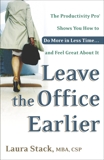 Leave the Office Earlier: The Productivity Pro Shows You How to Do More in Less Time...and Feel Great About It, Stack, Laura