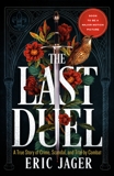 The Last Duel: A True Story of Crime, Scandal, and Trial by Combat in Medieval France, Jager, Eric