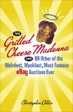 The Grilled Cheese Madonna and 99 Other of the Weirdest, Wackiest, Most Famous eBay Auctions Ever, Cihlar, Christopher