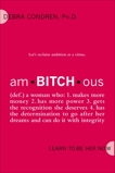 amBITCHous: (def.) A Woman Who: 1. Makes more money 2. has more power 3. gets the recognition she deserves 4. has the determination to go after her dreams and, Condren, Debra