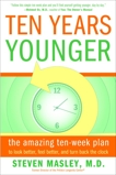 Ten Years Younger: The Amazing Ten Week Plan to Look Better, Feel Better, and Turn Back the Clock, Masley, Steven