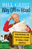 Way Off the Road: Discovering the Peculiar Charms of Small Town America, Geist, Bill