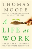 A Life at Work: The Joy of Discovering What You Were Born to Do, Moore, Thomas