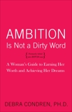 Ambition Is Not a Dirty Word: A Woman's Guide to Earning Her Worth and Achieving Her Dreams, Condren, Debra