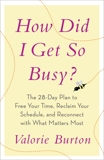 How Did I Get So Busy?: The 28-day Plan to Free Your Time, Reclaim Your Schedule, and Reconnect with What Matters Most, Burton, Valorie