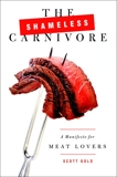 The Shameless Carnivore: A Manifesto for Meat Lovers, Gold, Scott