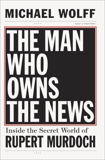 The Man Who Owns the News: Inside the Secret World of Rupert Murdoch, Wolff, Michael