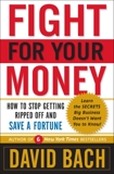 Fight For Your Money: How to Stop Getting Ripped Off and Save a Fortune, Bach, David